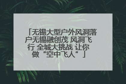 无锡大型户外风洞落户无锡融创茂 风洞飞行 全城大挑战 让你做“空中飞人”