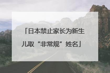 日本禁止家长为新生儿取“非常规”姓名
