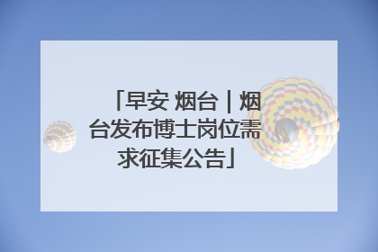 早安 烟台｜烟台发布博士岗位需求征集公告