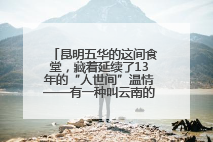 昆明五华的这间食堂，藏着延续了13年的“人世间”温情——有一种叫云南的生活之365天