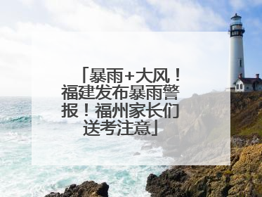 暴雨+大风！福建发布暴雨警报！福州家长们送考注意