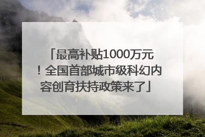 最高补贴1000万元！全国首部城市级科幻内容创育扶持政策来了