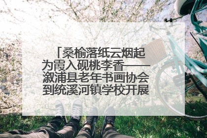 桑榆落纸云烟起 为霞入砚桃李香——溆浦县老年书画协会到统溪河镇学校开展书画进校园活动