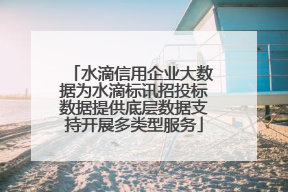 水滴信用企业大数据为水滴标讯招投标数据提供底层数据支持开展多类型服务