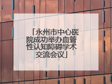 永州市中心医院成功举办血管性认知障碍学术交流会议