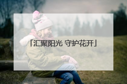 汇聚阳光 守护花开