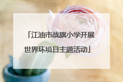 江油市战旗小学开展世界环境日主题活动