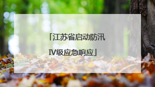 江苏省启动防汛IV级应急响应