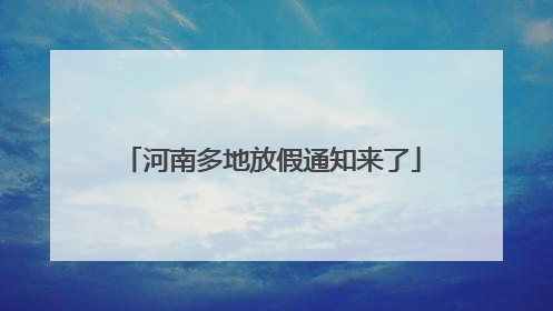 河南多地放假通知来了