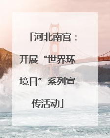 河北南宫：开展“世界环境日”系列宣传活动