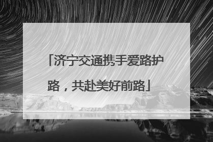 济宁交通携手爱路护路，共赴美好前路