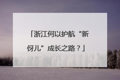 浙江何以护航“新伢儿”成长之路？