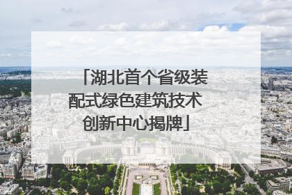 湖北首个省级装配式绿色建筑技术创新中心揭牌