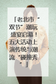老北市“双节”潮玩盛宴启幕！五大活动上演传统与潮流“碰撞秀”