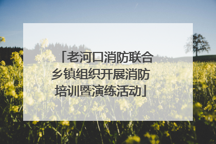 老河口消防联合乡镇组织开展消防培训暨演练活动