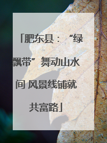 肥东县：“绿飘带”舞动山水间 风景线铺就共富路