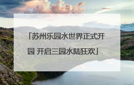 苏州乐园水世界正式开园 开启三园水陆狂欢