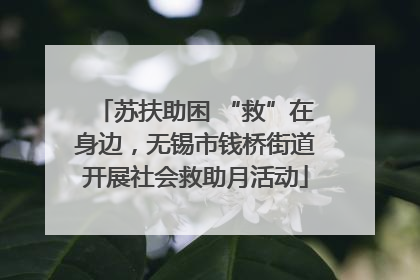 苏扶助困 “救”在身边，无锡市钱桥街道开展社会救助月活动