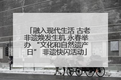 融入现代生活 古老非遗焕发生机 永春举办 “文化和自然遗产日” 非遗快闪活动