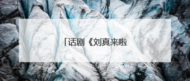 话剧《刘真来啦》走进阿尔山