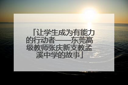 让学生成为有能力的行动者——东莞高级教师张庆新支教孟溪中学的故事