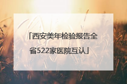 西安美年检验报告全省522家医院互认