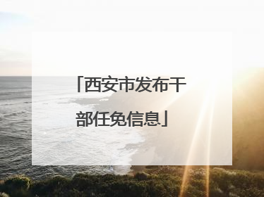 西安市发布干部任免信息