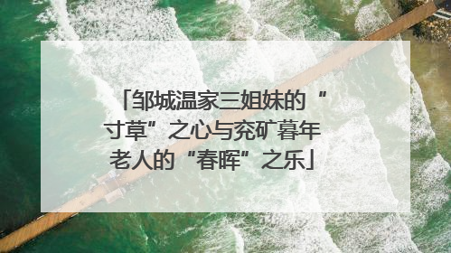 邹城温家三姐妹的“寸草”之心与兖矿暮年老人的“春晖”之乐
