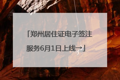 郑州居住证电子签注服务6月1日上线→