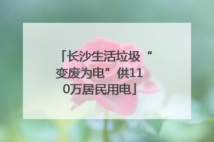 长沙生活垃圾“变废为电”供110万居民用电