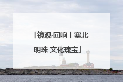 镜观·回响丨塞北明珠 文化瑰宝