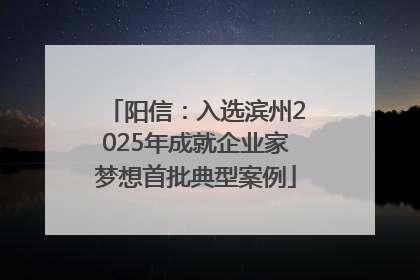 阳信：入选滨州2025年成就企业家梦想首批典型案例