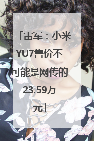 雷军：小米YU7售价不可能是网传的23.59万元