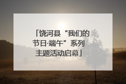 饶河县“我们的节日·端午”系列主题活动启幕