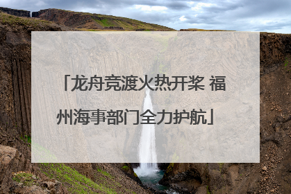 龙舟竞渡火热开桨 福州海事部门全力护航