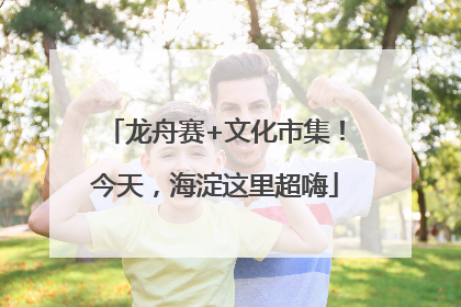 龙舟赛+文化市集！今天，海淀这里超嗨