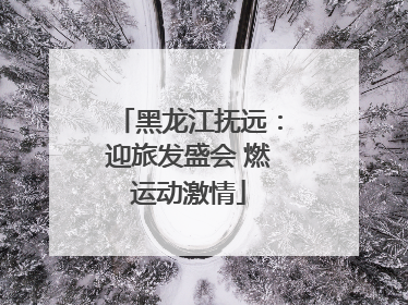 黑龙江抚远：迎旅发盛会 燃运动激情