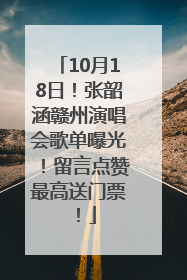 10月18日！张韶涵赣州演唱会歌单曝光！留言点赞最高送门票！