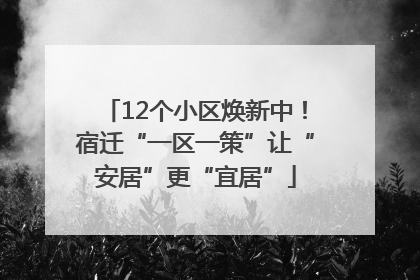 12个小区焕新中！宿迁“一区一策”让“安居”更“宜居”
