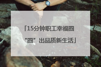 15分钟职工幸福圈 “圈”出品质新生活