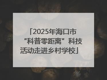 2025年海口市“科普零距离”科技活动走进乡村学校