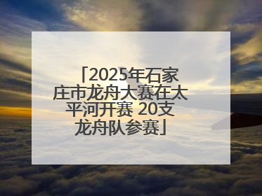 2025年石家庄市龙舟大赛在太平河开赛 20支龙舟队参赛