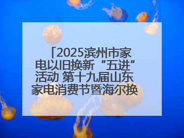 2025滨州市家电以旧换新“五进”活动 第十九届山东家电消费节暨海尔换新万里 行山东站全面启动