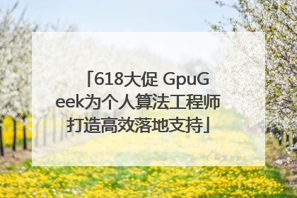 618大促 GpuGeek为个人算法工程师打造高效落地支持