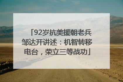 92岁抗美援朝老兵邹达开讲述:机智转移电台,荣立三等战功