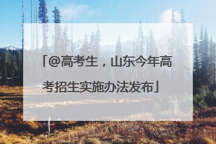 @高考生，山东今年高考招生实施办法发布