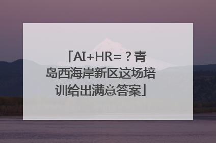 AI+HR=？青岛西海岸新区这场培训给出满意答案
